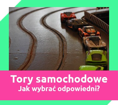 zabawkowe tory samochodowe dla dzieci - jak wybrać odpowiedni?